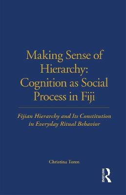 Making Sense of Hierarchy: Cognition as Social Process in Fiji - Christina Toren