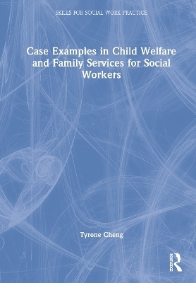 Case Examples in Child Welfare and Family Services for Social Workers - Tyrone Cheng