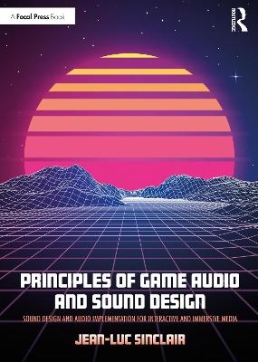Principles of Game Audio and Sound Design - Jean-Luc Sinclair