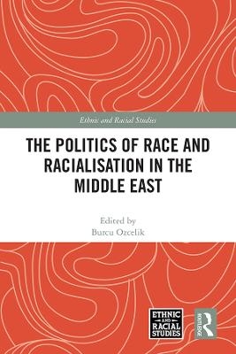 The Politics of Race and Racialisation in the Middle East - 