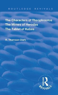 The Characters of Theophrastos. The Mimes of Herodas. The Tablet of Kebes. (1909) - R. Thomson Clark