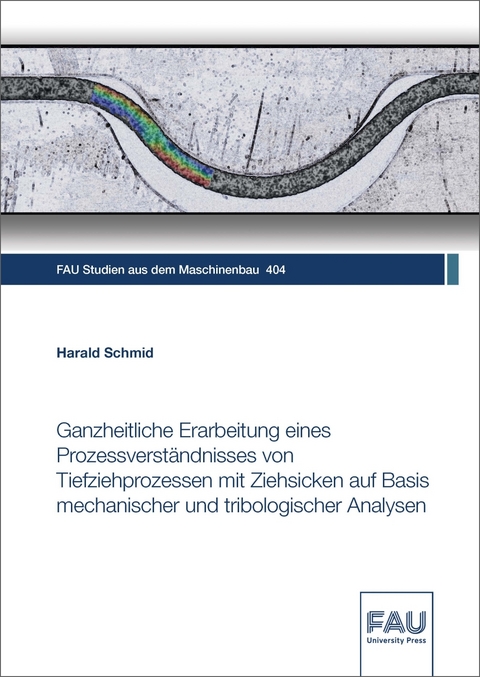 Ganzheitliche Erarbeitung eines Prozessverständnisses von Tiefziehprozessen mit Ziehsicken auf Basis mechanischer und tribologischer Analysen - Harald Schmid