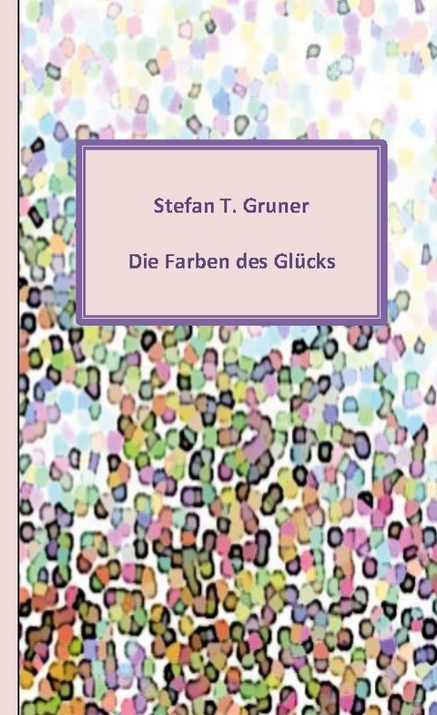 Die Farben des Glücks - Stefan Gruner