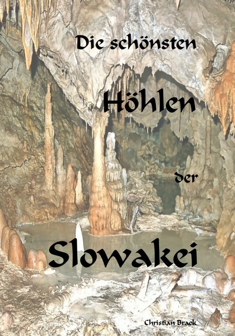 Die schönsten Höhlen der Slowakei - Christian Brack