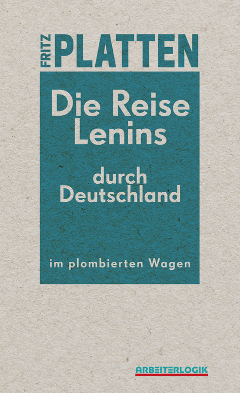 Die Reise Lenins durch Deutschland im plombierten Wagen - Fritz Platten