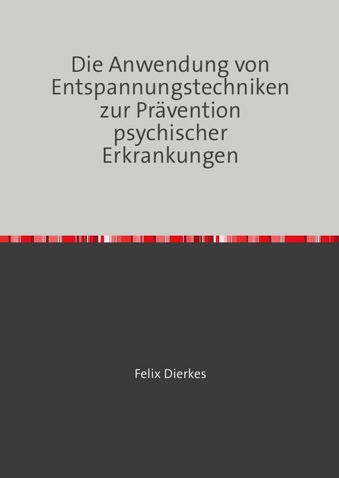 Die Anwendung von Entspannungstechniken zur Prävention psychischer Erkrankungen - Felix Dierkes