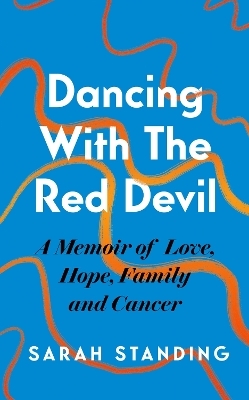 Dancing With The Red Devil: A Memoir of Love, Hope, Family and Cancer - Sarah Standing