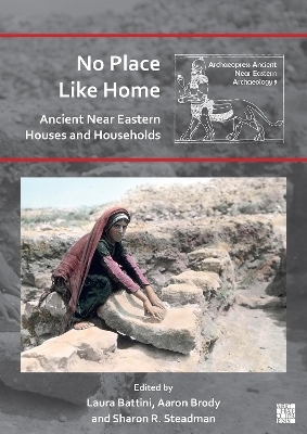 No Place Like Home: Ancient Near Eastern Houses and Households - 