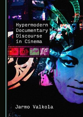 Hypermodern Documentary Discourse in Cinema - Jarmo Valkola