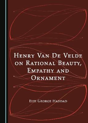 Henry Van De Velde on Rational Beauty, Empathy and Ornament - Elie George Haddad