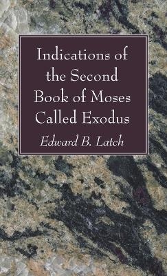 Indications of the Second Book of Moses Called Exodus - Edward B Latch
