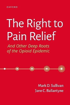 The Right to Pain Relief and Other Deep Roots of the Opioid Epidemic - Mark Sullivan, Jane Ballantyne