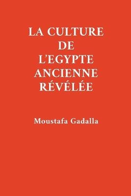 La Culture De l'Egypte Ancienne R�v�l�e - Moustafa Gadalla