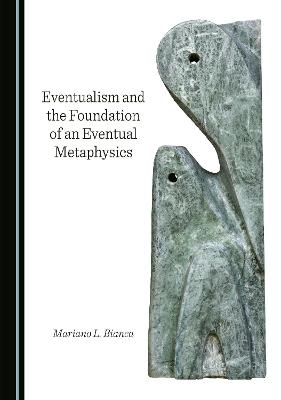 Eventualism and the Foundation of an Eventual Metaphysics - Mariano L. Bianca