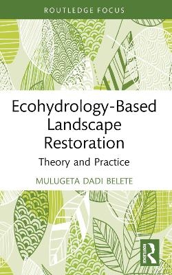 Ecohydrology-Based Landscape Restoration - Mulugeta Dadi Belete