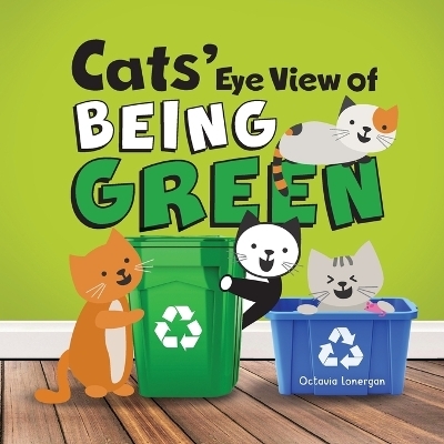 Cats' Eye View of Being Green - Octavia Lonergan