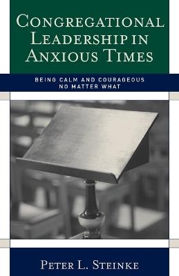 Congregational Leadership in Anxious Times - Peter L. Steinke