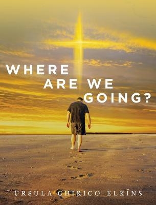 Where Are We Going? - Ursula Chirico-Elkins