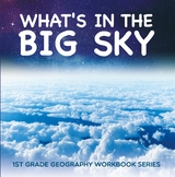 What's in The Big Sky : 1st Grade Geography Workbook Series -  Baby Professor