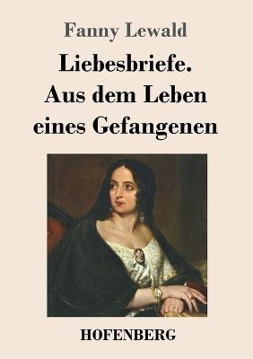 Liebesbriefe. Aus dem Leben eines Gefangenen - Fanny Lewald