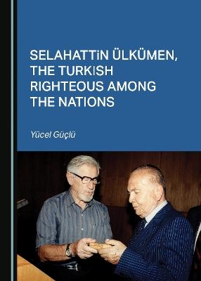 Selahattin Ülkümen, the Turkish Righteous among the Nations - Yücel Güçlü