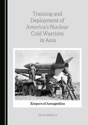 Training and Deployment of America's Nuclear Cold Warriors in Asia - Steve Rabson