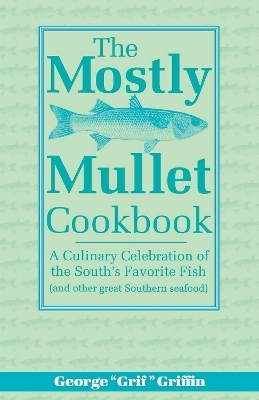 The Mostly Mullet Cookbook - George Griffin