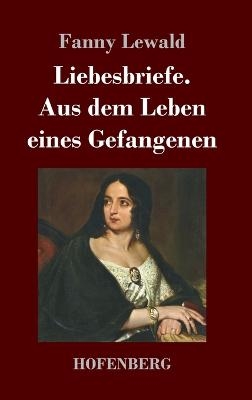 Liebesbriefe. Aus dem Leben eines Gefangenen - Fanny Lewald