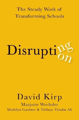 Disrupting Disruption - David Kirp, Marjorie Wechsler, Madelyn Gardner, Titilayo Tinubu Ali