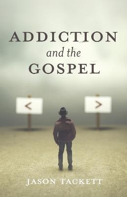 Addiction and the Gospel - Jason Tackett