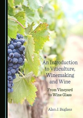 An Introduction to Viticulture, Winemaking and Wine - Alan J. Buglass