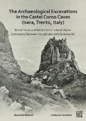 The Archaeological Excavations in the Castel Corno Caves (Isera, Trento, Italy) - Maurizio Battisti, Umberto Tecchiati
