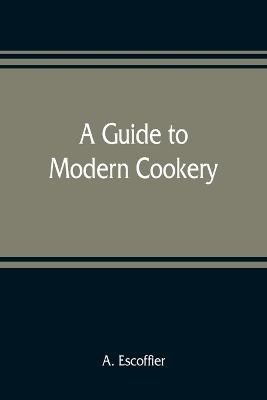 A guide to modern cookery - A Escoffier