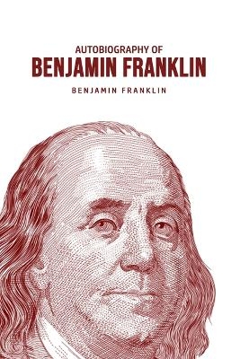 Autobiography of Benjamin Franklin - Benjamin Franklin