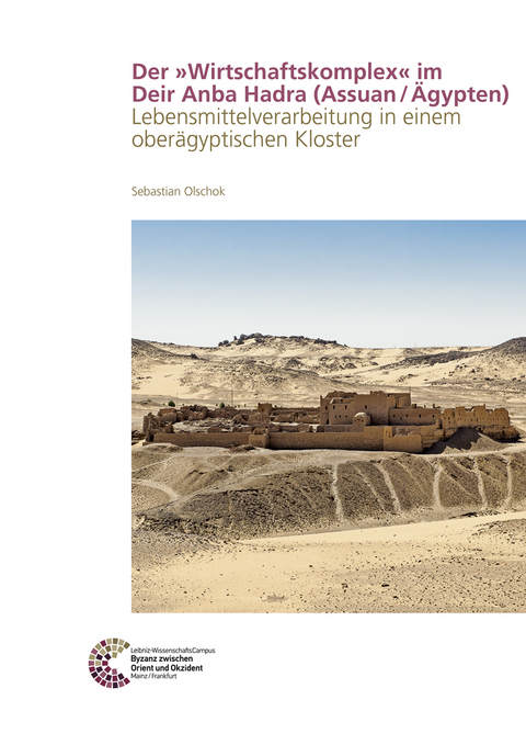 Der »Wirtschaftskomplex« im Deir Anba Hadra (Assuan / Ägypten) - Sebastian Olschok