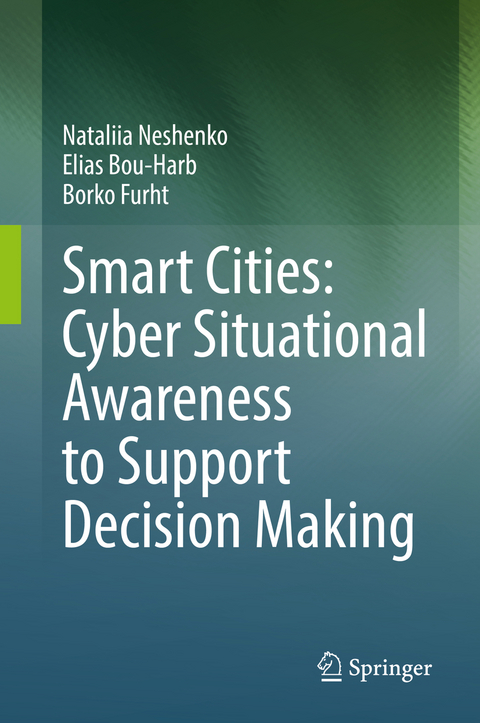 Smart Cities: Cyber Situational Awareness to Support Decision Making - Nataliia Neshenko, Elias Bou-Harb, Borko Furht