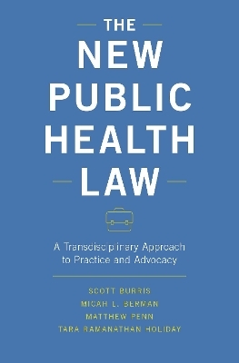 The New Public Health Law - Scott Burris, Micah L. Berman, Matthew Penn, Tara Ramanathan Holiday