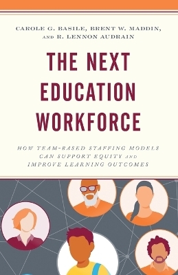 The Next Education Workforce - Carole G. Basile, Brent W. Maddin, R. Lennon Audrain