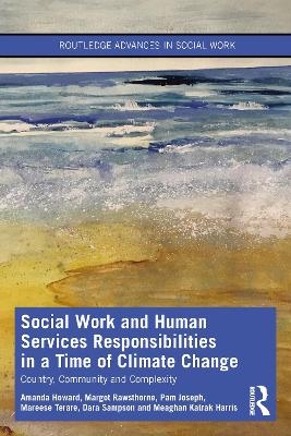 Social Work and Human Services Responsibilities in a Time of Climate Change - Amanda Howard, Margot Rawsthorne, Pam Joseph, Mareese Terare, Dara Sampson
