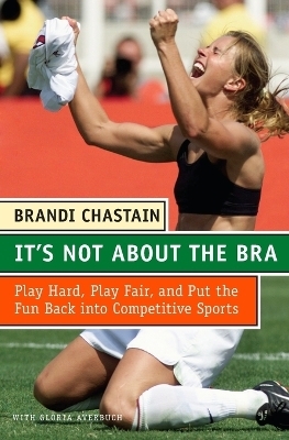 It's Not about the Bra - Brandi Chastain