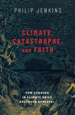 Climate, Catastrophe, and Faith - Philip Jenkins