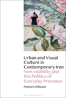 Urban and Visual Culture in Contemporary Iran - Pedram Dibazar