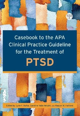 Casebook to the APA Clinical Practice Guideline for the Treatment of PTSD - 