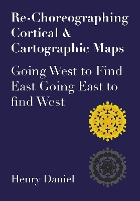 Re-Choreographing Cortical & Cartographic Maps - Henry Daniel
