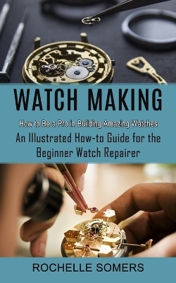 Watch Making - Rochelle Somers
