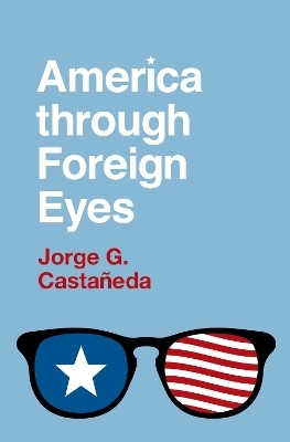America through Foreign Eyes - Jorge G. Castañeda