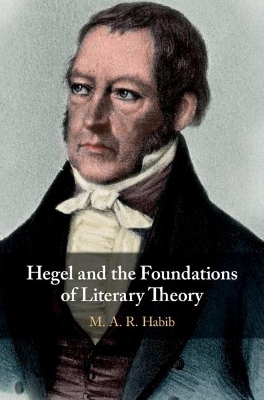 Hegel and the Foundations of Literary Theory - M. A. R. Habib