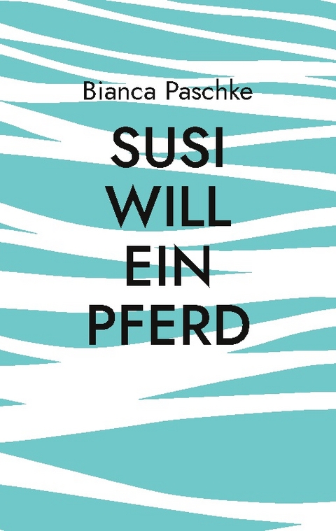 Susi will ein Pferd - Bianca Paschke