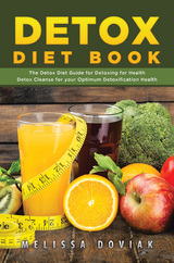 Detox Diet Book: The Detox Diet Guide for Detoxing for Health. Detox Cleanse for your Optimum Detoxification Health -  Melissa Doviak