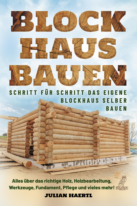 Blockhaus bauen - Schritt für Schritt das eigene Blockhaus selber bauen - Julian Haertl